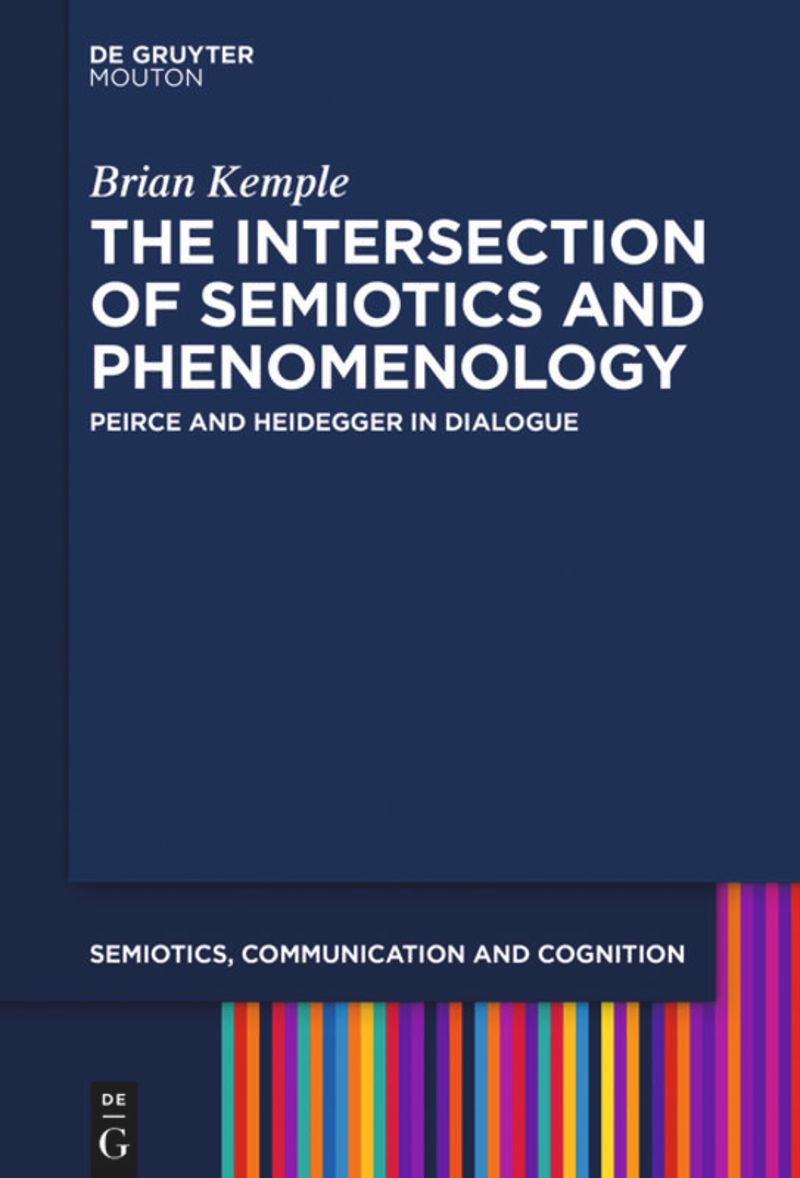 The Intersection Of Semiotics And Phenomenology Peirce And Heidegger In Dialogue 1st Edition Brian Kemple