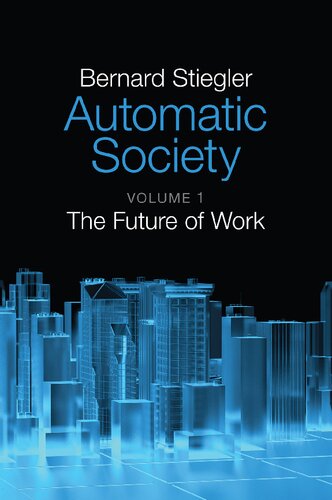Automatic Society Volume 1 The Future Of Work Bernard Stiegler