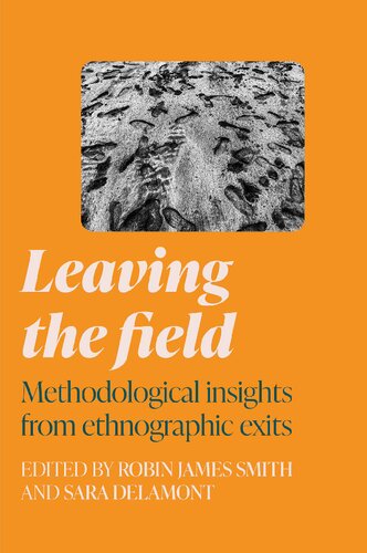 Leaving The Field Methodological Insights From Ethnographic Exits 1 Robin James Smith Editor