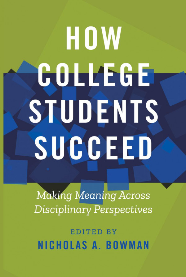How College Students Succeed Making Meaning Across Disciplinary Perspectives 1st Edition Nicholas A Bowman