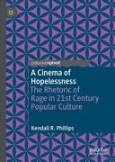 A Cinema Of Hopelessness The Rhetoric Of Rage In 21st Century Popular Culture Kendall R Phillips