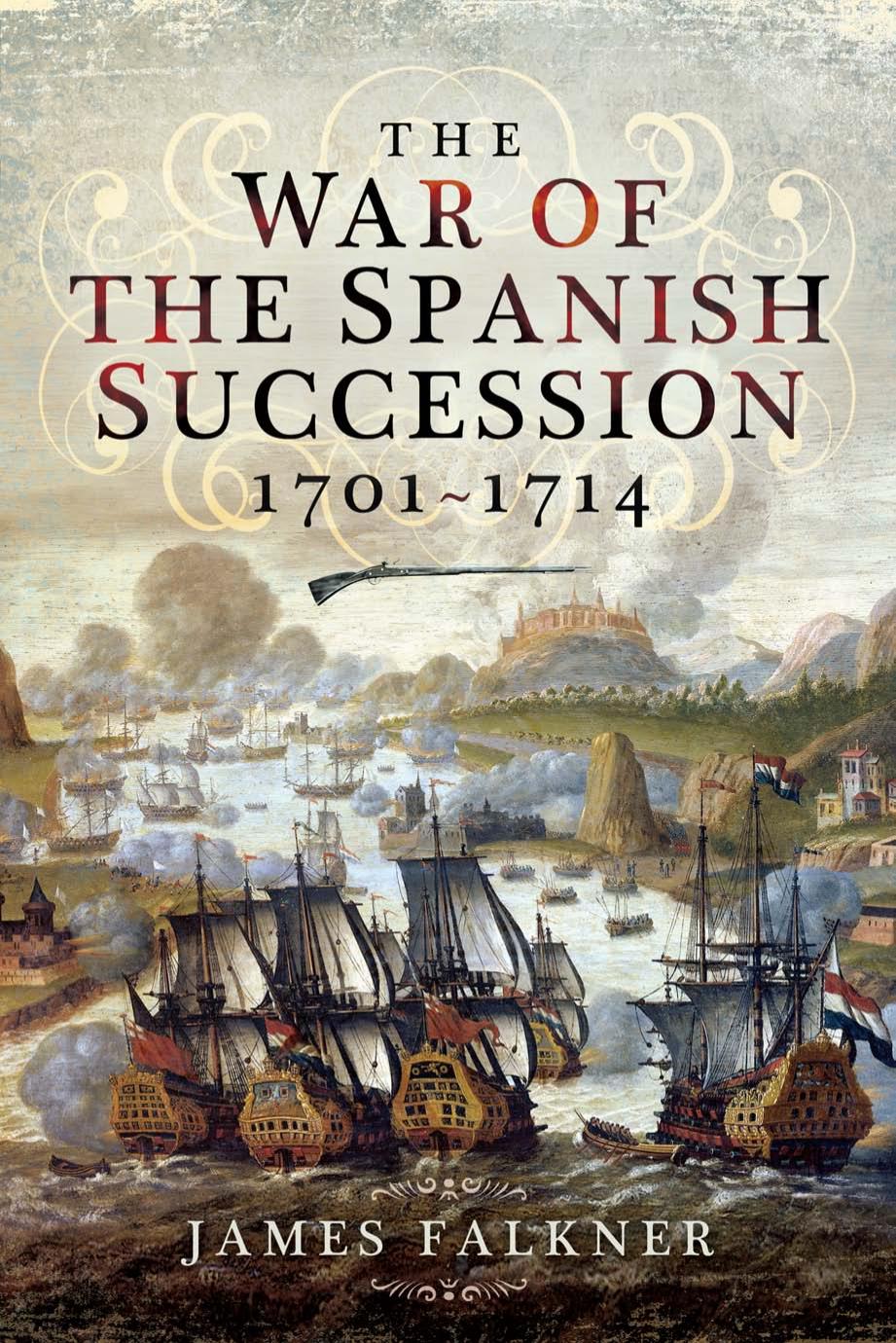 The War Of The Spanish Succession 17011714 James Falkner