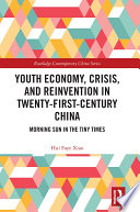Youth Economy Crisis And Reinvention In Twentyfirstcentury China Morning Sun In The Tiny Times 1st Edition Hui Faye Xiao