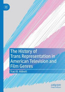 The History Of Trans Representation In American Television And Film Genres Traci B Abbott