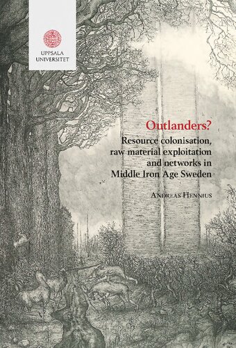 Outlanders Resource Colonisation Raw Material Exploitation And Networks In Middle Iron Age Sweden Andreas Hennius