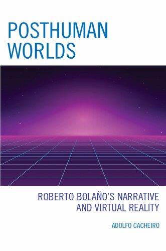 Posthuman Worlds Roberto Bolaos Narrative And Virtual Reality 1st Edition Adolfo Cacheiro