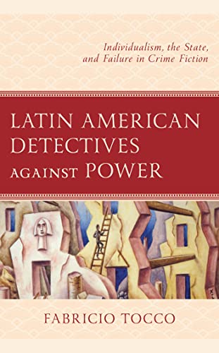 Latin American Detectives Against Power Individualism The State And Failure In Crime Fiction 1st Edition Fabricio Tocco