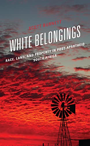 White Belongings Race Land And Property In Postapartheid South Africa 1st Edition Scott Burnett