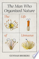 The Man Who Organized Nature The Life Of Linnaeus Gunnar Broberg