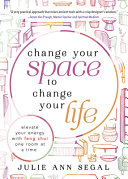 Change Your Space To Change Your Life Elevate Your Energy With Feng Shui One Room At A Time Julie Ann Segal