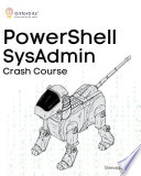 Powershell Sysadmin Crash Course Unlock The Full Potential Of Powershell With Advanced Techniques Steeve Lee