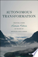 Autonomous Transformation Creating A More Human Future In The Era Of Artificial Intelligence Brian Evergreen