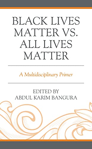 Black Lives Matter Vs All Lives Matter A Multidisciplinary Primer 1st Edition Abdul Karim Bangura