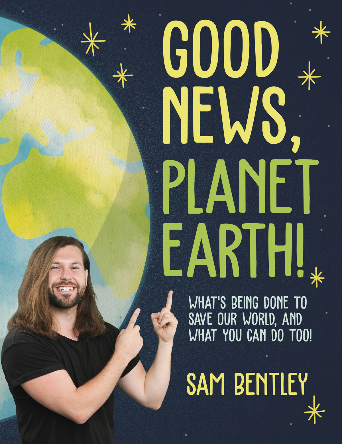 Good News Planet Earth Whats Being Done To Save Our World And What You Can Do Too Sam Bentley