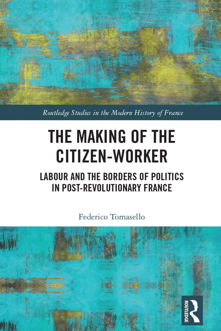 The Making Of The Citizenworker Labour And The Borders Of Politics In Postrevolutionary France Federico Tomasello