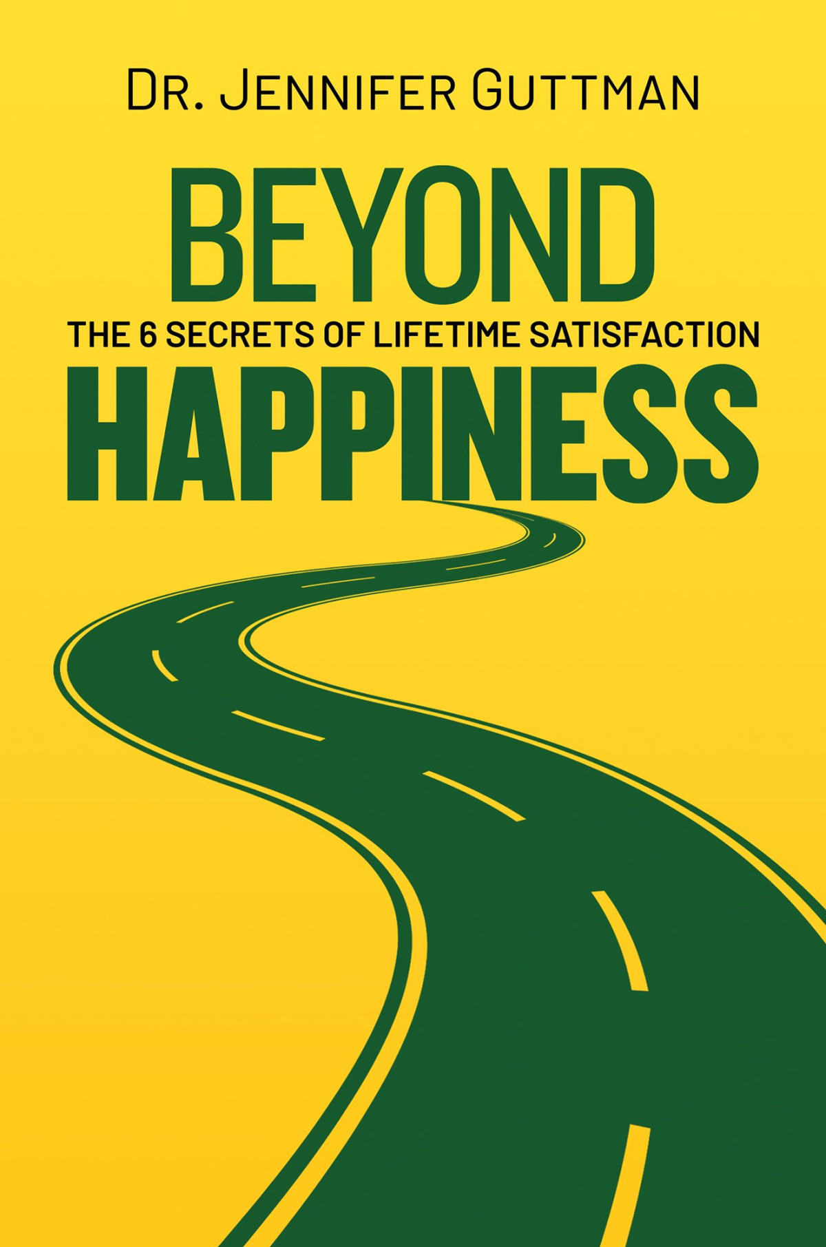 Beyond Happiness The 6 Secrets Of Lifetime Satisfaction Jennifer Guttman