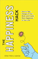 The Happiness Hack How To Take Charge Of Your Brain And Program More Happiness Into Your Life Ellen Petry Leanse