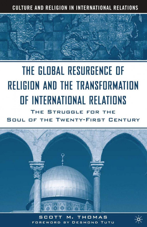 The Global Resurgence Of Religion And The Transformation Of International Relations The Struggle For The Soul Of The Twentyfirst Century S Thomas