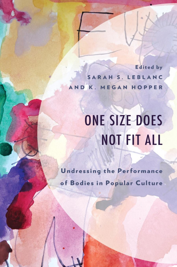 One Size Does Not Fit All Undressing The Performance Of Bodies In Popular Culture 1st Edition Sarah S Leblanc