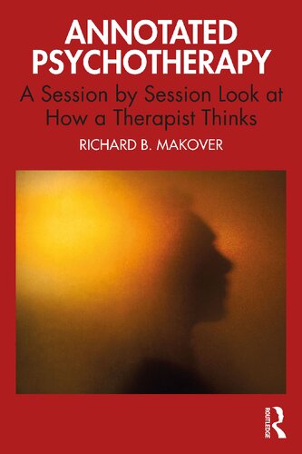 Annotated Psychotherapy A Session By Session Look At How A Therapist Thinks 1st Edition Richard B Makover