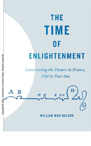 The Time Of Enlightenment Constructing The Future In France 1750 To Year One William Max Nelson