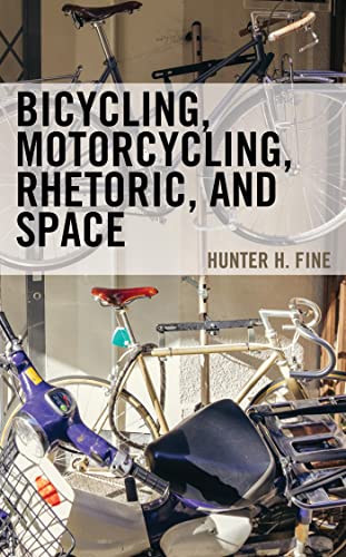 Bicycling Motorcycling Rhetoric And Space 1st Edition Hunter H Fine