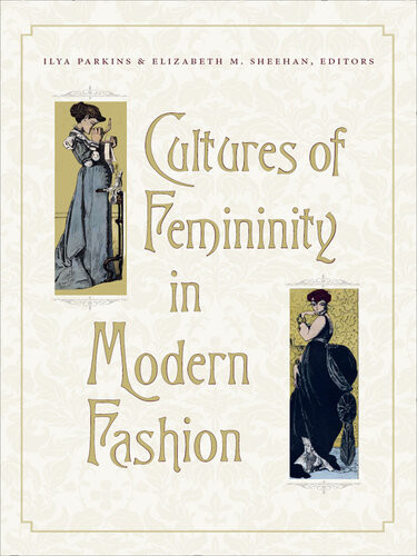 Cultures Of Femininity In Modern Fashion Ilya Parkins Elizabeth M Sheehan