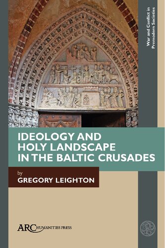 Ideology And Holy Landscape In The Baltic Crusades Gregory Leighton