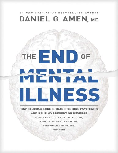 The End Of Mental Illness How Neuroscience Is Transforming Psychiatry And Helping Prevent Or Reverse Mood And Anxiety Disorders Adhd Addictions Ptsd Psychosis Personality Disorders And More Illustrated Daniel G Amen