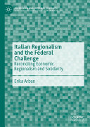 Italian Regionalism And The Federal Challenge Reconciling Economic Regionalism And Solidarity Erika Arban