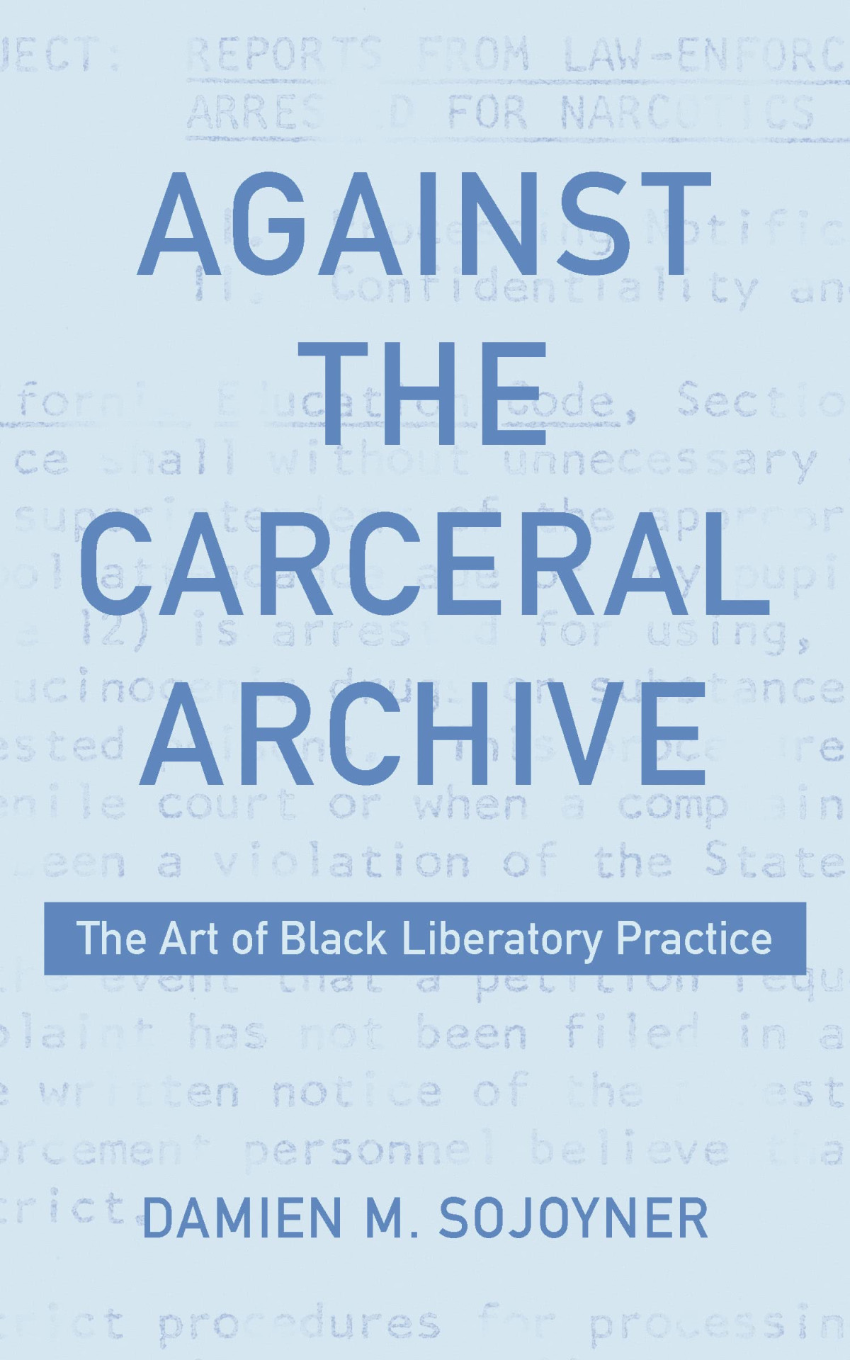 Against The Carceral Archive The Art Of Black Liberatory Practice Damien Sojoyner