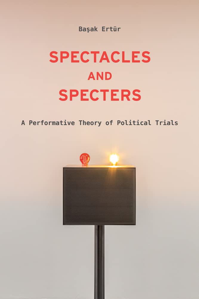 Spectacles And Specters A Performative Theory Of Political Trials Baak Ertr