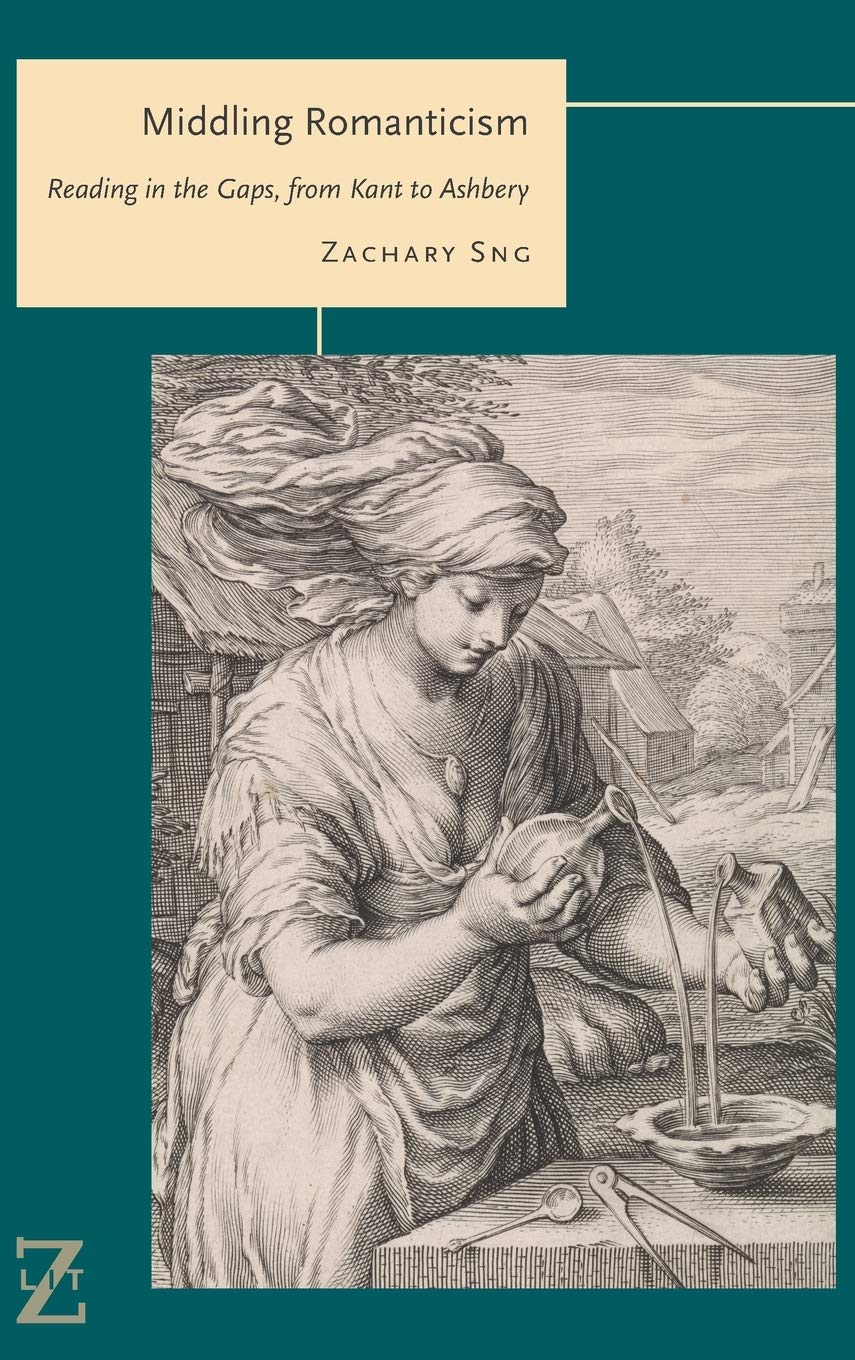 Middling Romanticism Reading In The Gaps From Kant To Ashbery Zachary Sng
