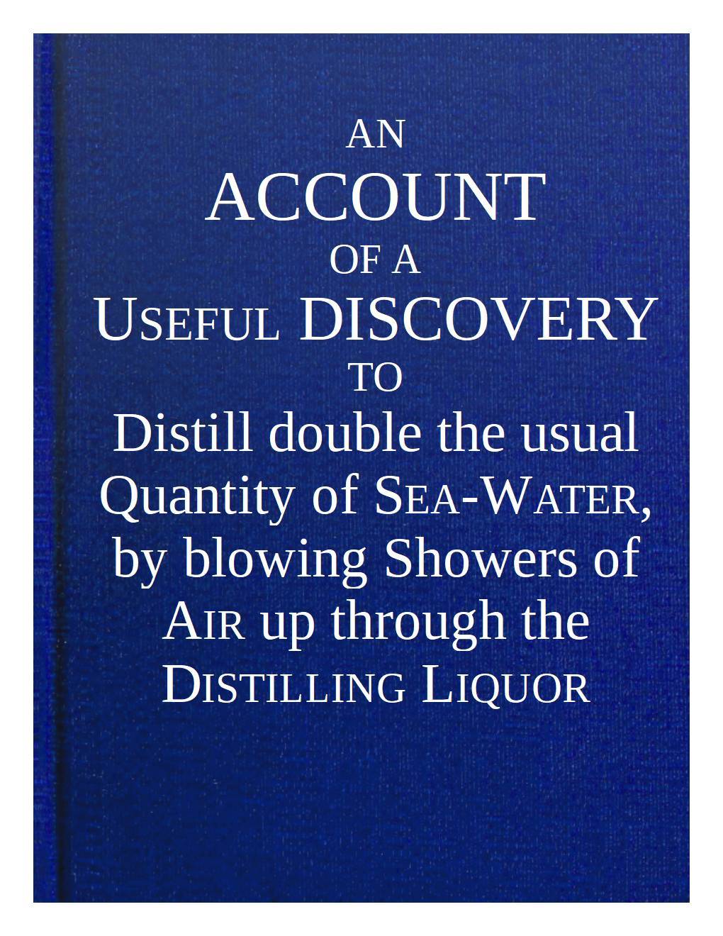 An Account Of A Useful Discovery To Distill Double The Usual Quantity Of Seawater Stephen Hales