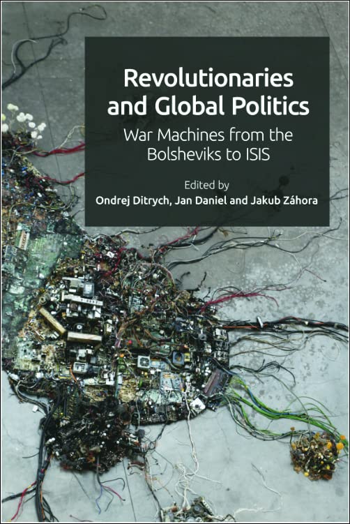 Revolutionaries And Global Politics War Machines From The Bolsheviks To Isis Ondrej Ditrych