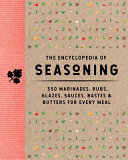 The Encyclopedia Of Seasoning 350 Marinades Rubs Glazes Sauces Bastes And Butters For Every Meal The Coastal Kitchen
