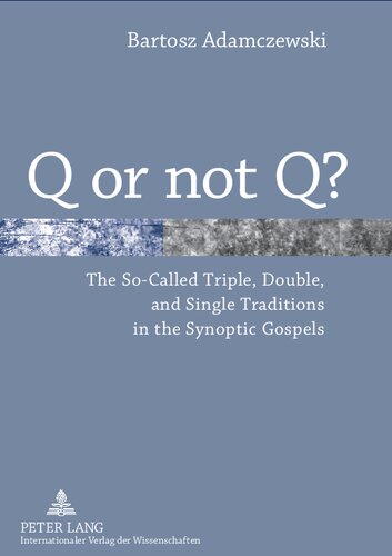 Q Or Not Q The Socalled Triple Double And Single Traditions In The Synoptic Gospels Bartosz Adamczewski