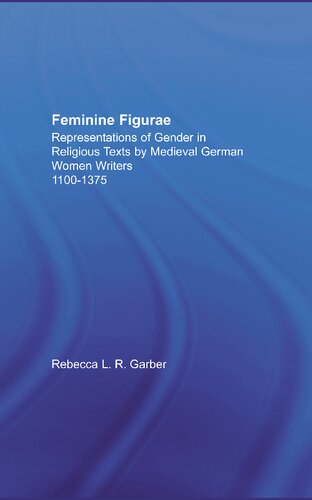 Feminine Figurae Representations Of Gender In Religious Texts By Medieval German Women Writers 11001375 Rebecca L R Garber