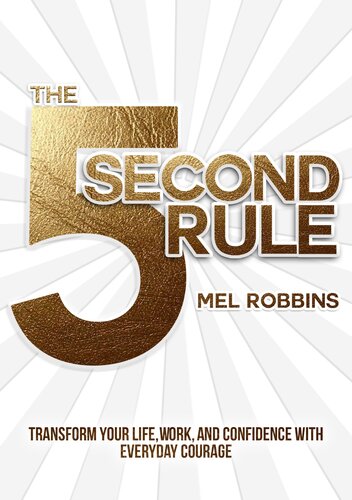 The 5 Second Rule Transform Your Life Work And Confidence With Everyday Courage Mel Robbins
