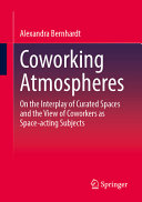 Coworking Atmospheres On The Interplay Of Curated Spaces And The View Of Coworkers As Spaceacting Subjects Alexandra Bernhardt