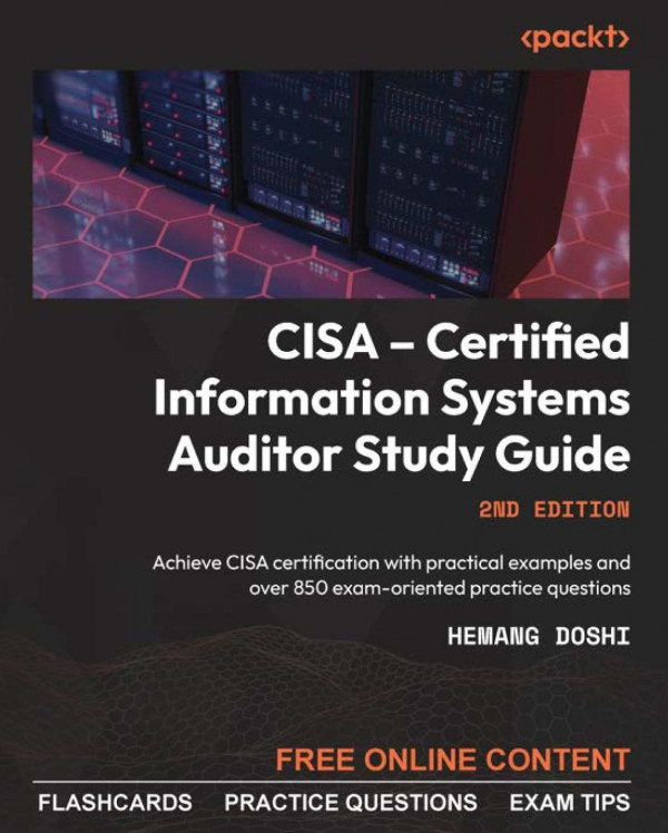 Cisa Certified Information Systems Auditor Study Guide Achieve Cisa Certification With Practical Examples And Over 850 Examoriented Practice Questions 2nd Edition 2nd Edition Hemang Doshi