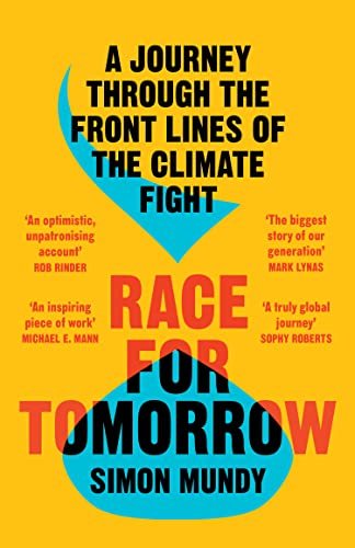 Race For Tomorrow A Journey Through The Front Lines Of The Climate Fight Simon Mundy