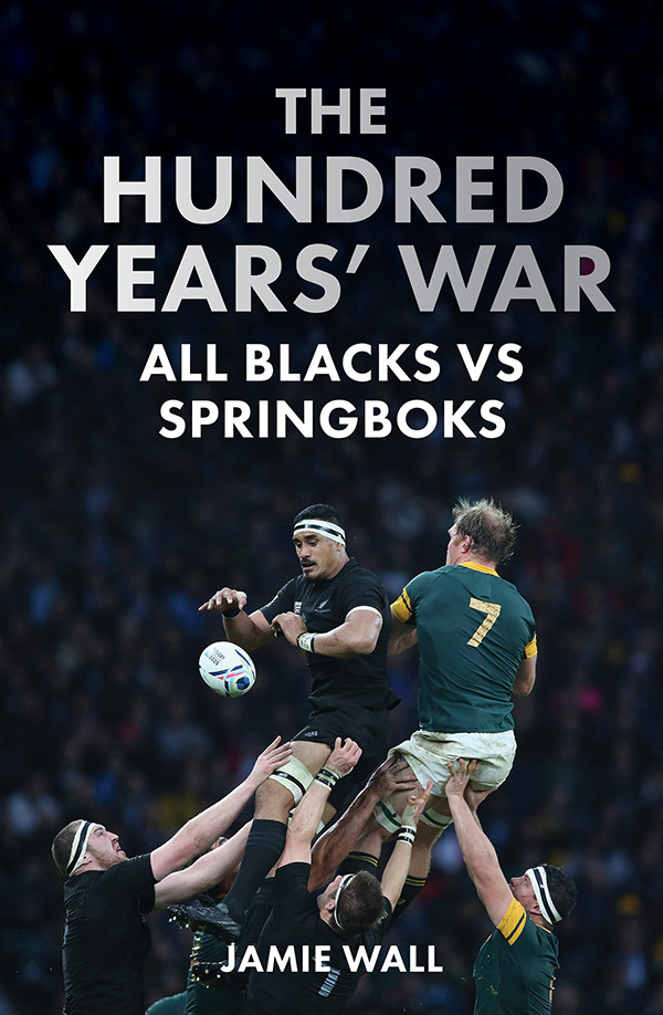 The Hundred Years War All Blacks Vs Springboks Jamie Wall