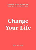 Change Your Life Awaken Your Potential And Live Your Dreams Zoe Bosco