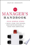 The Managers Handbook Five Simple Steps To Build A Team Stay Focused Make Better Decisions And Crush Your Competition David Dodson