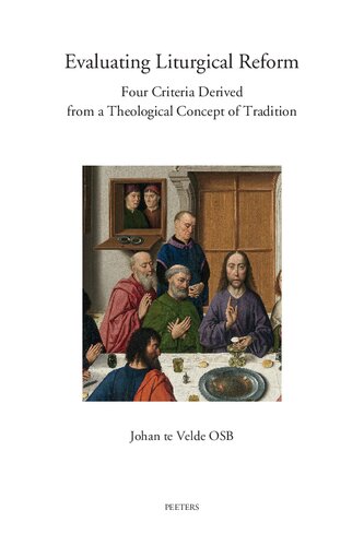 Evaluating Liturgical Reform Four Criteria Derived From A Theological Concept Of Tradition Volume 84 Annua Nuntia Lovaniensia 1st Edition J Te Velde
