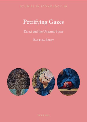 Petrifying Gazes Danae And The Uncanny Space Studies In Iconology 19 Barbara Baert