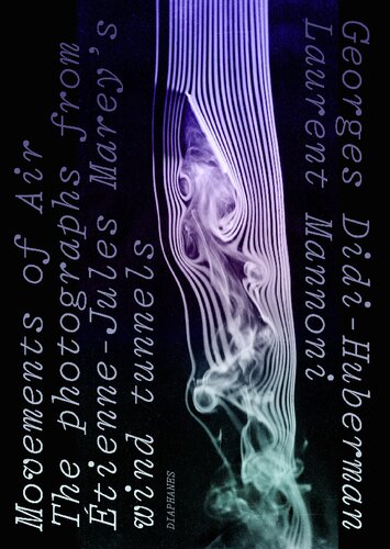 Movements Of Air The Photographs From Tiennejules Mareys Wind Tunnels 1st Edition Georges Didihuberman