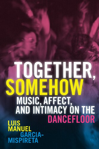 Together Somehow Music Affect And Intimacy On The Dancefloor Luis Manuel Garciamispireta