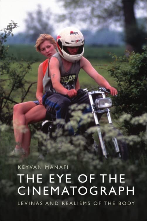 The Eye Of The Cinematograph Lvinas And Realisms Of The Body Keyvan Manafi